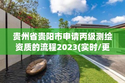 貴州省貴陽市申請丙級測繪資質的流程2023(實時/更新中)