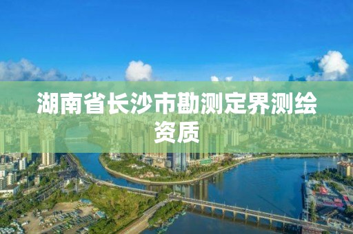 湖南省長沙市勘測定界測繪資質