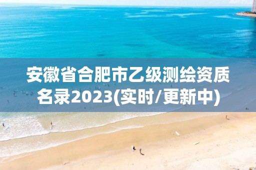 安徽省合肥市乙級測繪資質名錄2023(實時/更新中)