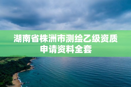 湖南省株洲市測繪乙級資質申請資料全套