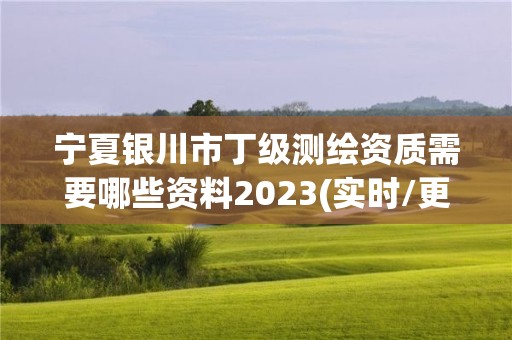 寧夏銀川市丁級測繪資質(zhì)需要哪些資料2023(實時/更新中)