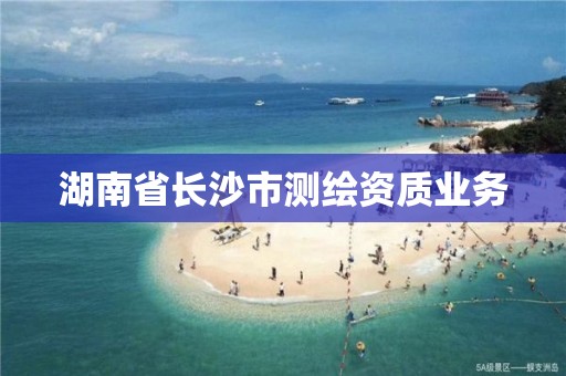 湖南省長沙市測繪資質業務