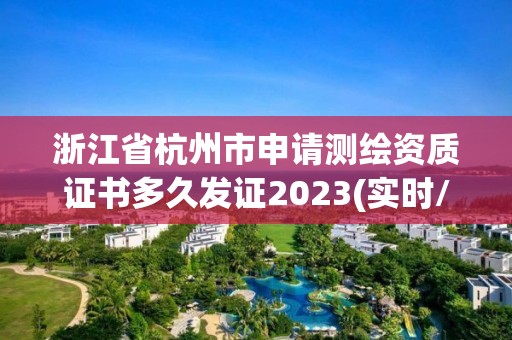 浙江省杭州市申請測繪資質(zhì)證書多久發(fā)證2023(實時/更新中)