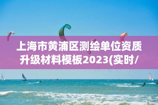 上海市黃浦區測繪單位資質升級材料模板2023(實時/更新中)