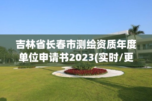 吉林省長春市測繪資質(zhì)年度單位申請書2023(實(shí)時(shí)/更新中)