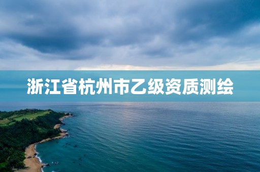 浙江省杭州市乙級資質測繪