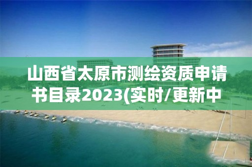 山西省太原市測繪資質申請書目錄2023(實時/更新中)