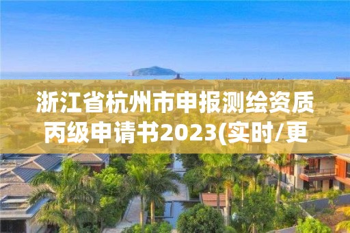 浙江省杭州市申報(bào)測(cè)繪資質(zhì)丙級(jí)申請(qǐng)書(shū)2023(實(shí)時(shí)/更新中)