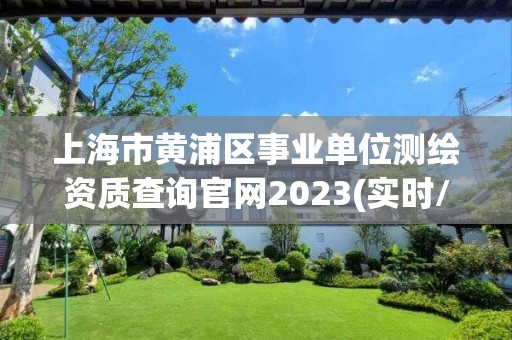 上海市黃浦區事業單位測繪資質查詢官網2023(實時/更新中)