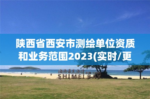 陜西省西安市測繪單位資質和業務范圍2023(實時/更新中)