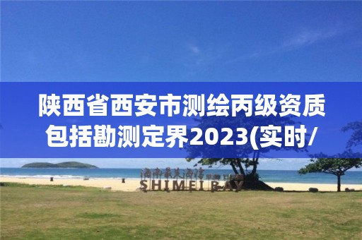 陜西省西安市測繪丙級資質(zhì)包括勘測定界2023(實時/更新中)