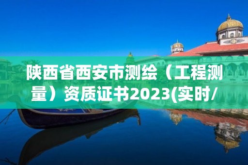 陜西省西安市測繪（工程測量）資質證書2023(實時/更新中)