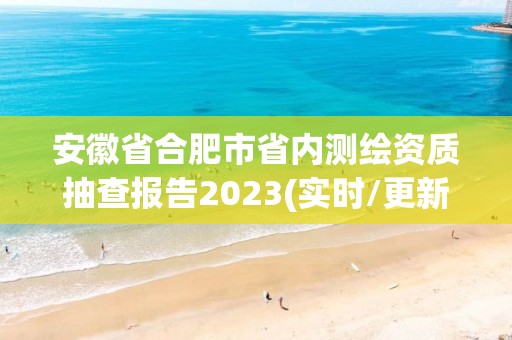 安徽省合肥市省內測繪資質抽查報告2023(實時/更新中)