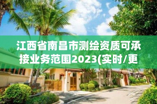 江西省南昌市測(cè)繪資質(zhì)可承接業(yè)務(wù)范圍2023(實(shí)時(shí)/更新中)