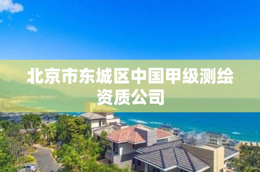 北京市東城區中國甲級測繪資質公司