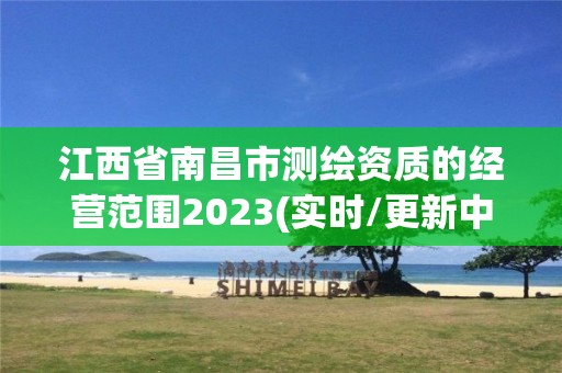 江西省南昌市測繪資質的經營范圍2023(實時/更新中)