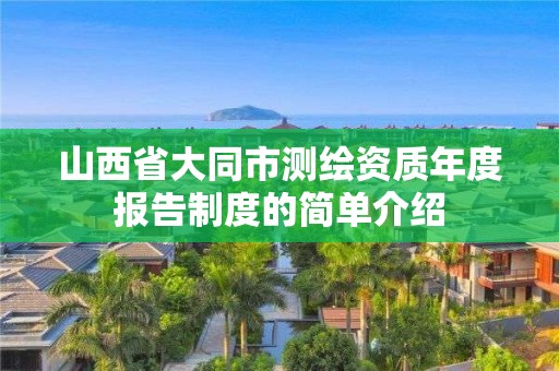 山西省大同市測繪資質年度報告制度的簡單介紹