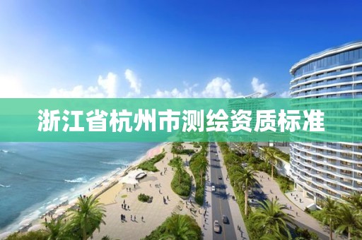 浙江省杭州市測繪資質標準