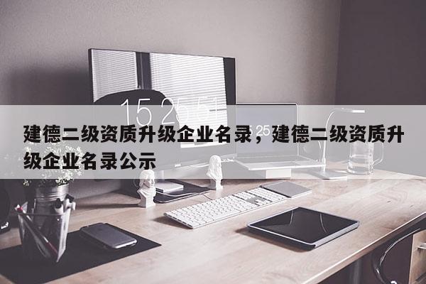 建德二級資質(zhì)升級企業(yè)名錄，建德二級資質(zhì)升級企業(yè)名錄公示