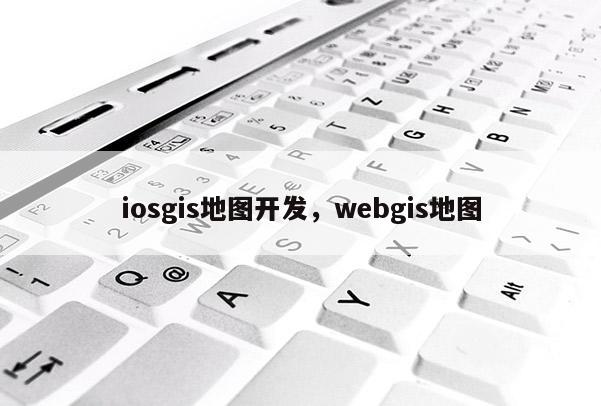 iosgis地圖開發(fā)，webgis地圖