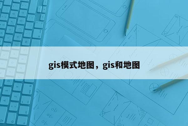 gis模式地圖，gis和地圖