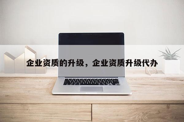 企業資質的升級，企業資質升級代辦