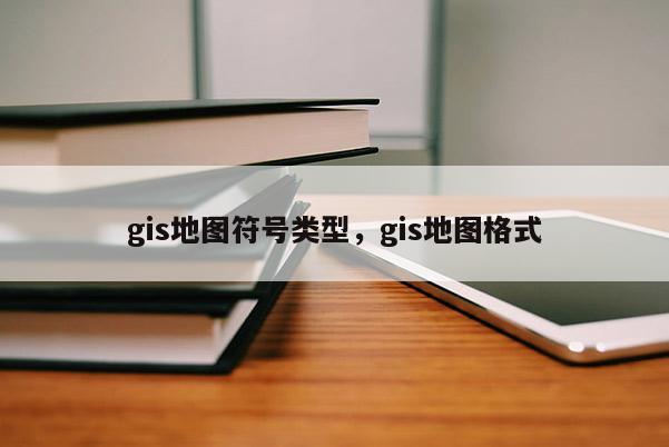 gis地圖符號類型，gis地圖格式