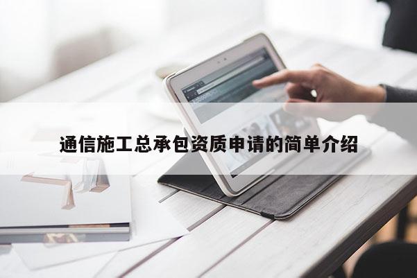 通信施工總承包資質(zhì)申請的簡單介紹