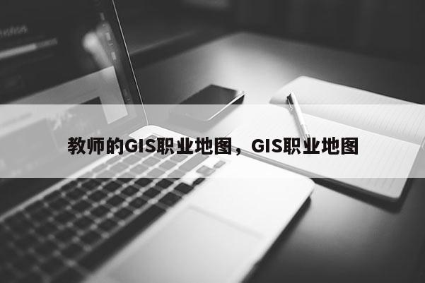 教師的GIS職業地圖，GIS職業地圖