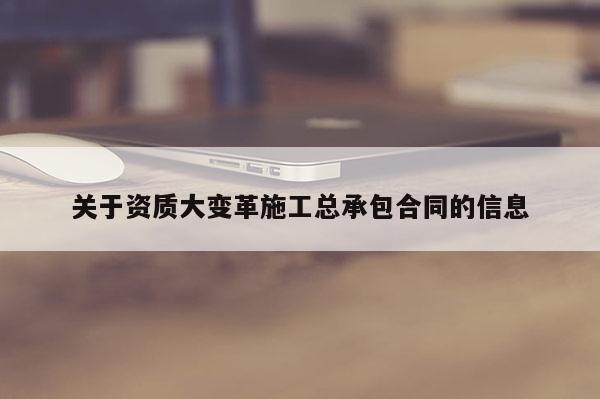 關于資質大變革施工總承包合同的信息