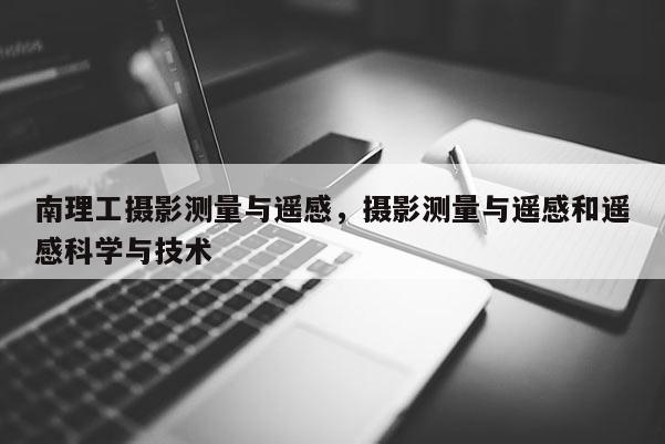 南理工攝影測量與遙感，攝影測量與遙感和遙感科學(xué)與技術(shù)