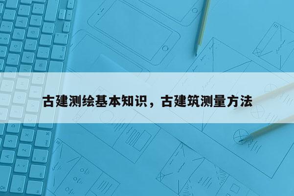 古建測繪基本知識，古建筑測量方法