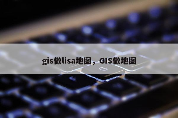 gis做lisa地圖，GIS做地圖