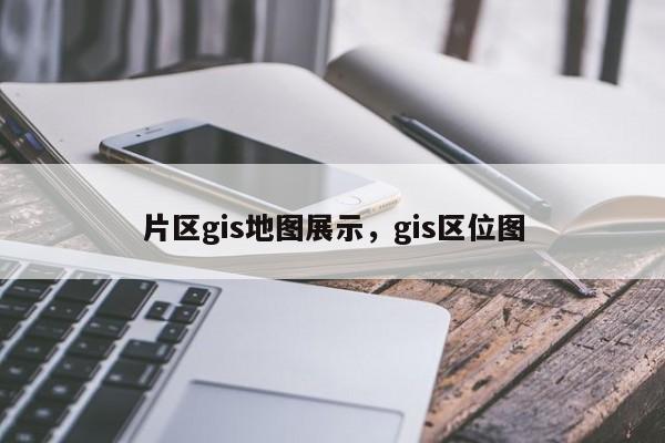 片區gis地圖展示，gis區位圖