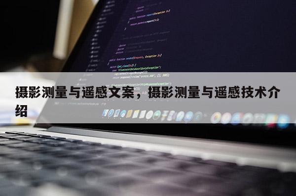 攝影測(cè)量與遙感文案，攝影測(cè)量與遙感技術(shù)介紹