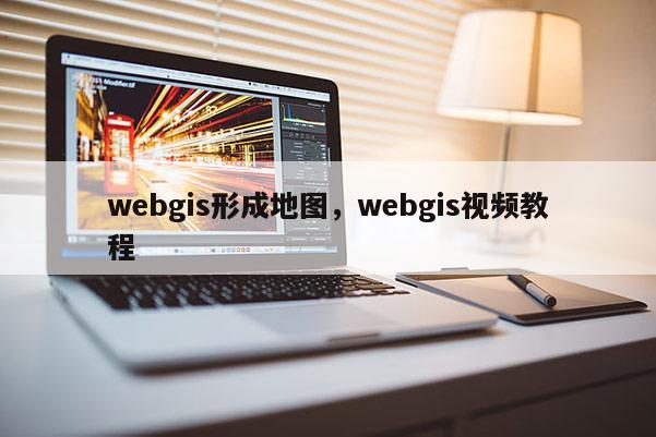 webgis形成地圖，webgis視頻教程