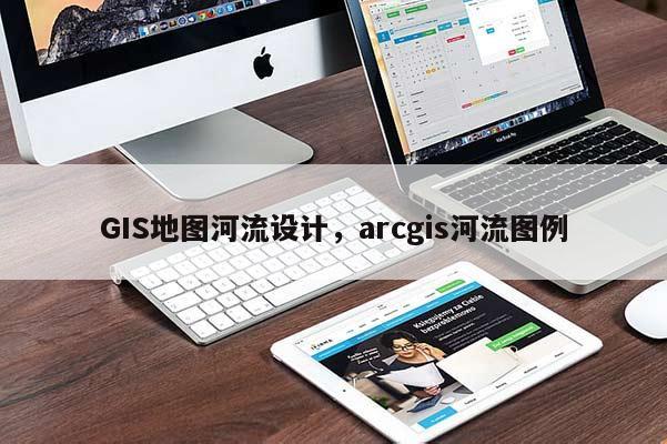 GIS地圖河流設計，arcgis河流圖例