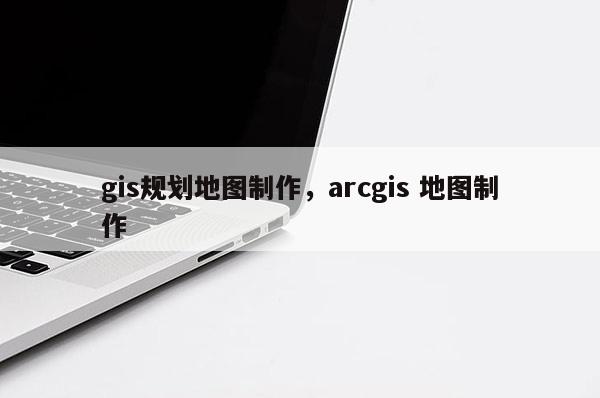 gis規劃地圖制作，arcgis 地圖制作