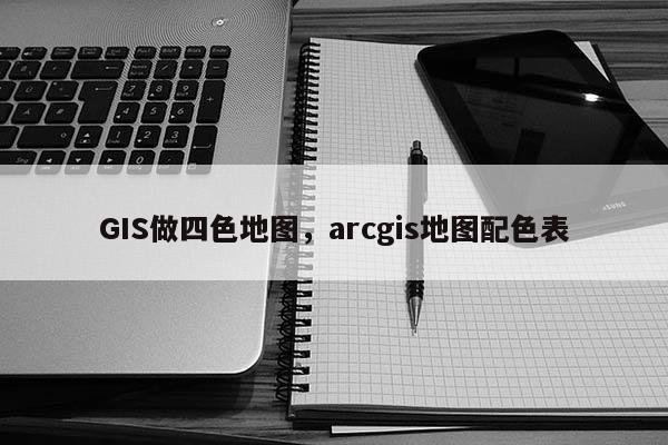 GIS做四色地圖，arcgis地圖配色表