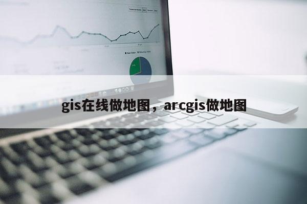 gis在線做地圖，arcgis做地圖