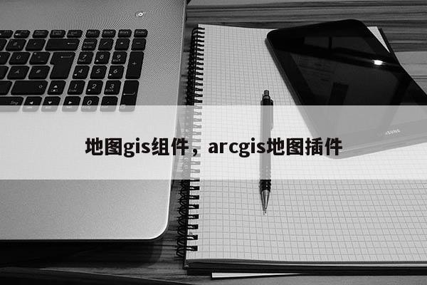 地圖gis組件，arcgis地圖插件