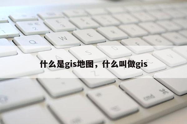 什么是gis地圖，什么叫做gis