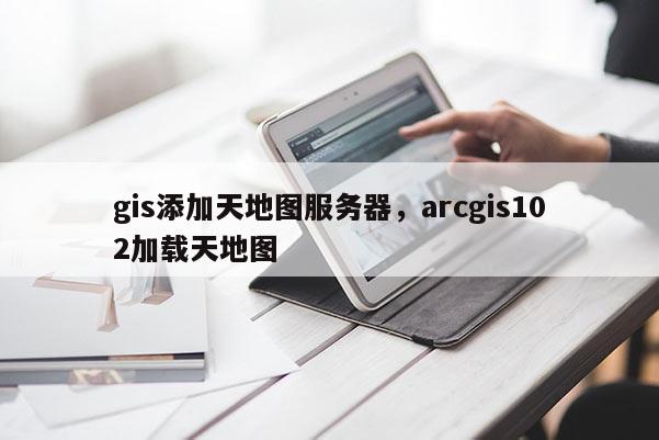 gis添加天地圖服務(wù)器，arcgis102加載天地圖