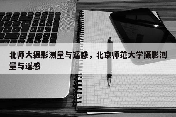 北師大攝影測量與遙感，北京師范大學(xué)攝影測量與遙感