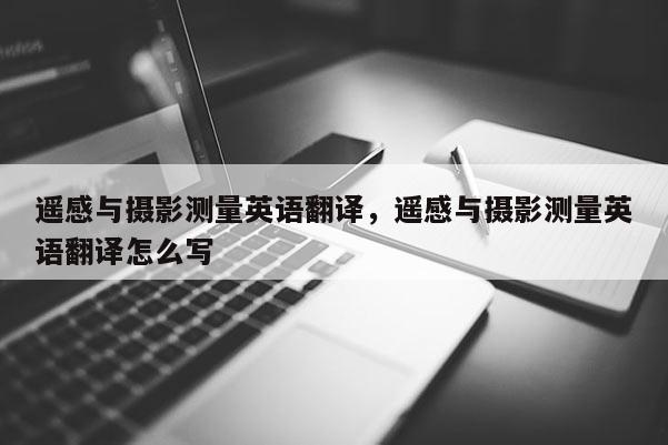 遙感與攝影測量英語翻譯，遙感與攝影測量英語翻譯怎么寫