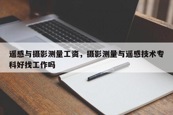 遙感與攝影測量工資，攝影測量與遙感技術?？坪谜夜ぷ鲉?><i class=