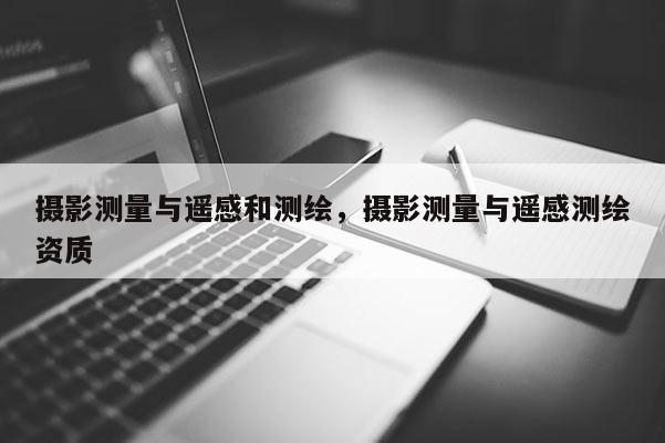 攝影測量與遙感和測繪，攝影測量與遙感測繪資質