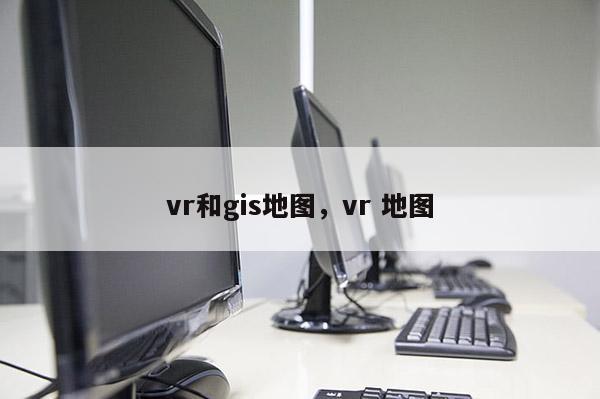 vr和gis地圖，vr 地圖