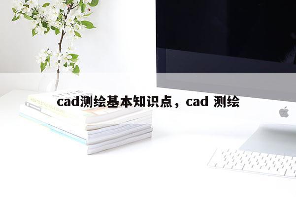 cad測繪基本知識點，cad 測繪