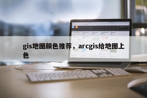 gis地圖顏色推薦，arcgis給地圖上色